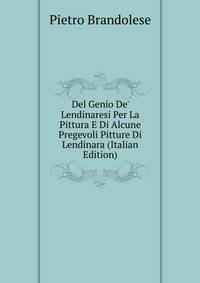 Del Genio De' Lendinaresi Per La Pittura E Di Alcune Pregevoli Pitture Di Lendinara (Italian Edition)