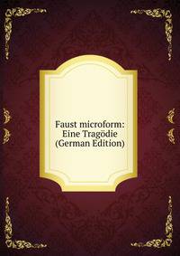 Faust microform: Eine Tragodie (German Edition)