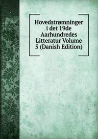 Hovedstromninger i det 19de Aarhundredes Litteratur Volume 5 (Danish Edition)