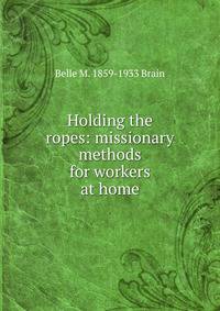 Holding the ropes: missionary methods for workers at home