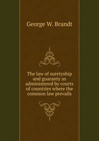 The law of suretyship and guaranty as administered by courts of countries where the common law prevails