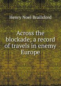 Across the blockade; a record of travels in enemy Europe