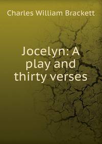 Jocelyn: A play and thirty verses