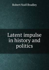 Latent impulse in history and politics