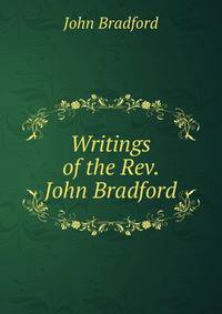 Writings of the Rev. John Bradford