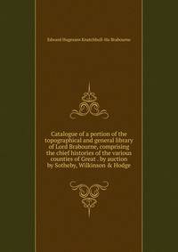 Catalogue of a portion of the topographical and general library of Lord Brabourne, comprising the chief histories of the various counties of Great . by auction by Sotheby, Wilkinson &amp; Hodge