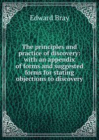 The principles and practice of discovery: with an appendix of forms and suggested forms for stating objections to discovery
