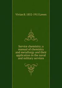 Service chemistry; a manual of chemistry and metallurgy and their application in the naval and military services