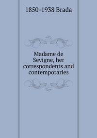 Madame de Sevigne, her correspondents and contemporaries