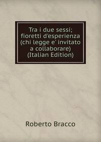 Tra i due sessi; fioretti d'esperienza (chi legge e' invitato a collaborare) (Italian Edition)
