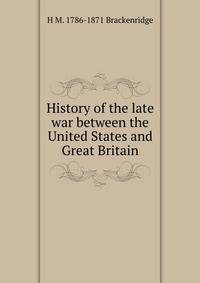 History of the late war between the United States and Great Britain