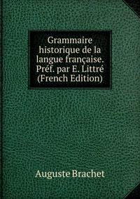 Grammaire historique de la langue francaise. Pref. par E. Littre (French Edition)