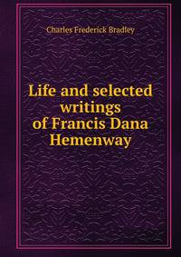 Life and selected writings of Francis Dana Hemenway