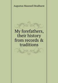 My forefathers, their history from records &amp; traditions