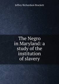 The Negro in Maryland: a study of the institution of slavery