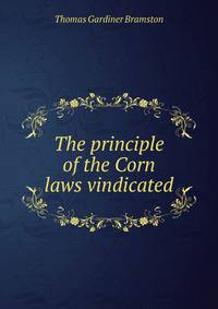 The principle of the Corn laws vindicated