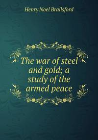 The war of steel and gold; a study of the armed peace