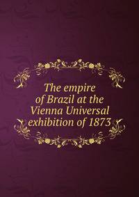 The empire of Brazil at the Vienna Universal exhibition of 1873