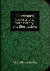 Illuminated manuscripts. . With twenty-one illustrations