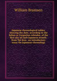 Japanese chronological tables, showing the date, according to the Julian or Gregorian calendar, of the first day of each Japanese month: from Tai-kwa . an introductory essay On Japanese chronology