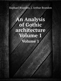 An Analysis of Gothic architecture. Volume 1