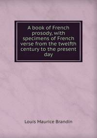A book of French prosody, with specimens of French verse from the twelfth century to the present day
