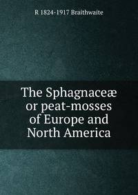 The Sphagnace? or peat-mosses of Europe and North America