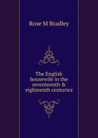 The English housewife in the seventeenth &amp; eighteenth centuries