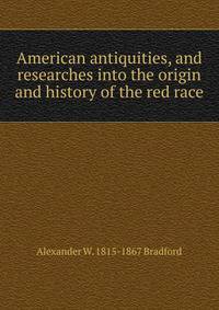 American antiquities, and researches into the origin and history of the red race