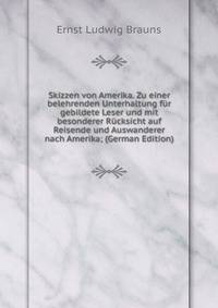 Skizzen von Amerika. Zu einer belehrenden Unterhaltung fur gebildete Leser und mit besonderer Rucksicht auf Reisende und Auswanderer nach Amerika; (German Edition)