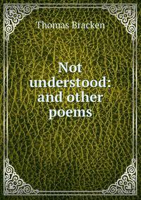 Not understood: and other poems