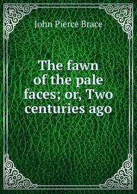 The fawn of the pale faces; or, Two centuries ago