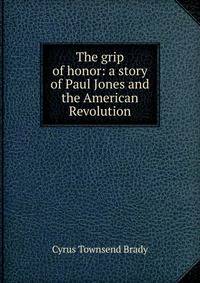 The grip of honor: a story of Paul Jones and the American Revolution