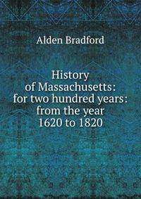 History of Massachusetts: for two hundred years: from the year 1620 to 1820