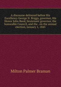 A discourse delivered before His Excellency George N. Briggs, governor, His Honor John Reed, lieutenant governor, the honorable Council, and the . on the annual election, January 1, 1845