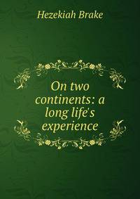 On two continents: a long life's experience