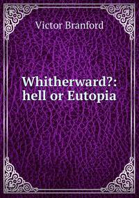Whitherward?: hell or Eutopia