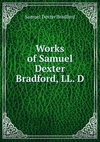 Works of Samuel Dexter Bradford, LL. D.