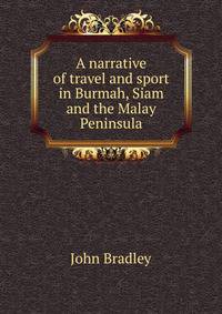 A narrative of travel and sport in Burmah, Siam and the Malay Peninsula