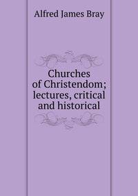 Churches of Christendom; lectures, critical and historical