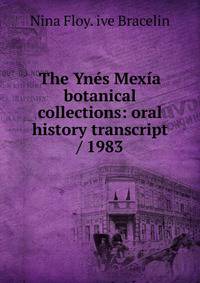 The Ynes Mexia botanical collections: oral history transcript / 1983