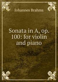 Sonata in A, op. 100: for violin and piano
