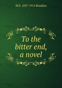 To the bitter end, a novel