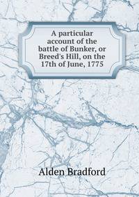A particular account of the battle of Bunker, or Breed's Hill, on the 17th of June, 1775