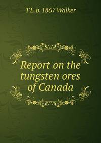 Report on the tungsten ores of Canada