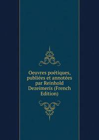 Oeuvres poetiques, publiees et annotees par Reinhold Dezeimeris (French Edition)