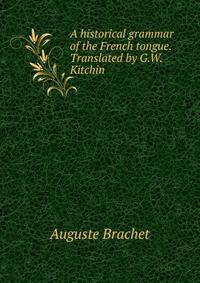 A historical grammar of the French tongue. Translated by G.W. Kitchin