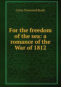 For the freedom of the sea: a romance of the War of 1812