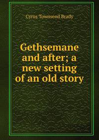 Gethsemane and after; a new setting of an old story