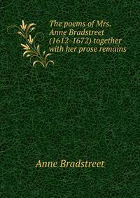The poems of Mrs. Anne Bradstreet (1612-1672) together with her prose remains